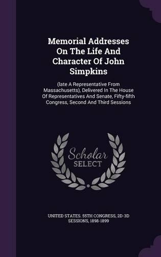 Memorial Addresses On The Life And Character Of John Simpkins: (late A Representative From Massachusetts), Delivered In The House Of Representatives And Senate, Fifty-fifth Congress, Second And Third Sessions(English)