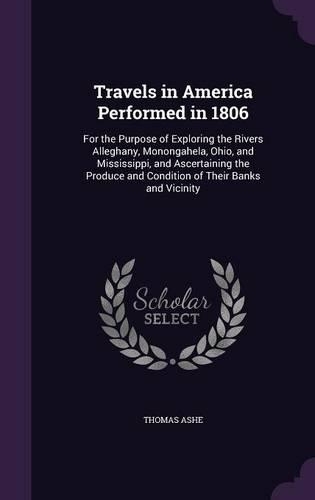 Travels in America Performed in 1806: For the Purpose of Exploring the Rivers Alleghany, Monongahela, Ohio, and Mississippi, and Ascertaining the Produce and Condition of Their Banks and