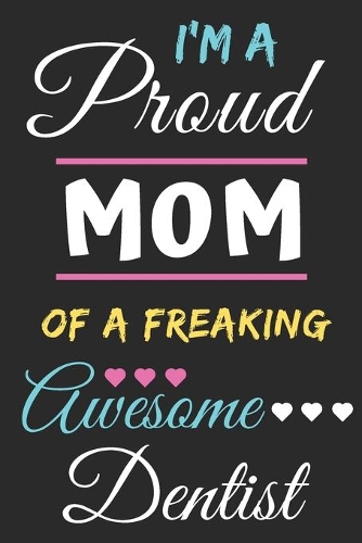 I'm A Proud Mom Of A Freaking Awesome Dentist