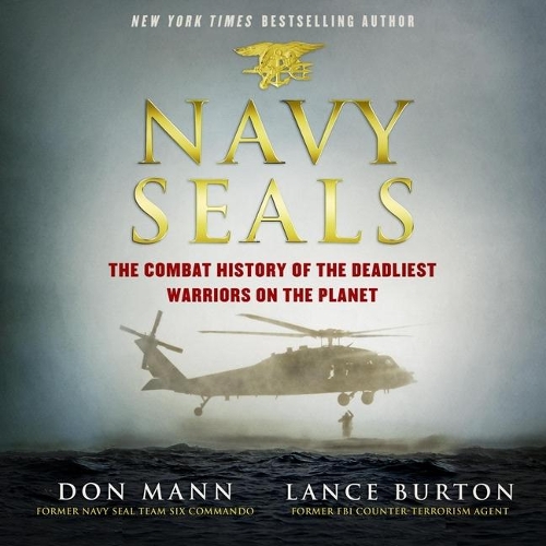 Navy Seals: The Combat History of the Deadliest Warriors on the Planet