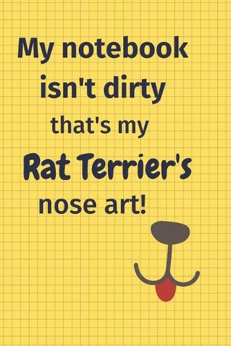 My Notebook Isn't Dirty That's my Rat Terrier's Nose Art