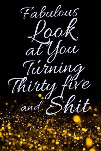 Fabulous Look at You Turning Thirty Five and Shit