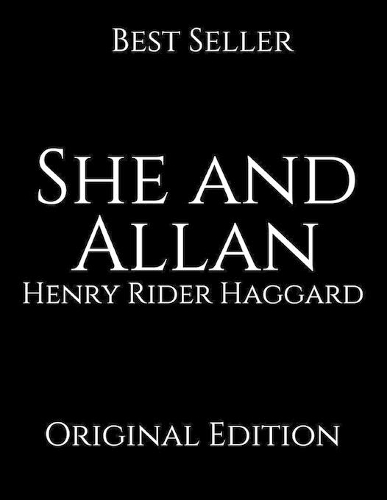 She and Allan: Perfect For Readers ( Annotated ) By Henry Rider Haggard.
