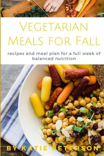 Vegetarian Meals for Fall: recipes and meal plan for a week of balanced nutrition(Seasonal Vegetarian Meals)