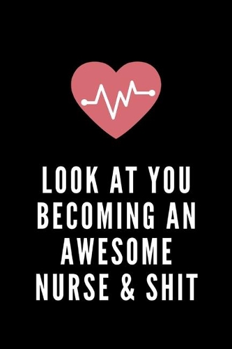 Look at You Becoming an Awesome Nurse & Shit