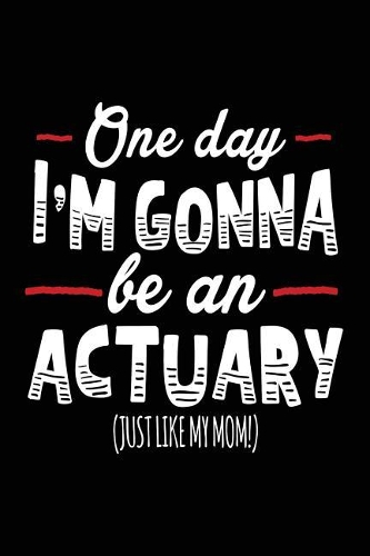 One Day I'm Gonna Be An Actuary (Just Like My Mom!)