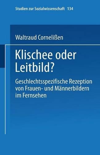 Klischee oder Leitbild?: Geschlechtsspezifische Rezeption von Frauen- und Männerbildern im Fernsehen(134 Studien zur Sozialwissenschaft)