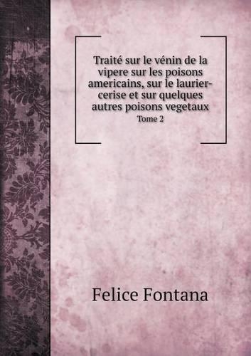Traité sur le vénin de la vipere sur les poisons americains, sur le laurier-cerise et sur quelques autres poisons vegetaux Tome 2: (French)