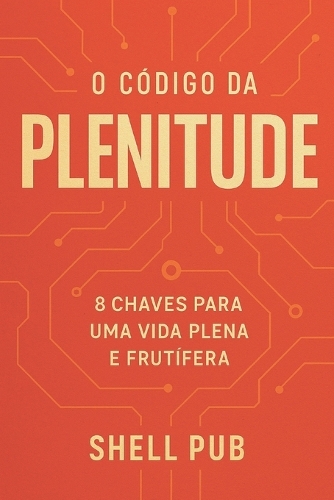 O Código da PLENITUDE: 8 Chaves Oara Uma Vida Plena E Frutifera