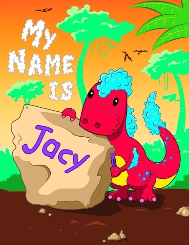 My Name is Jacy: 2 Workbooks in 1! Personalized Primary Name and Letter Tracing Book for Kids Learning How to Write Their First Name and the Alphabet with Cute Dinos
