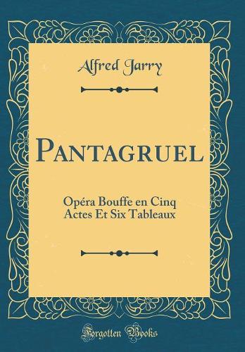 Pantagruel: Opï¿½ra Bouffe En Cinq Actes Et Six Tableaux (Classic Reprint)
