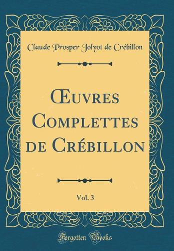 uvres Complettes de Crébillon, Vol. 3 (Classic Reprint)