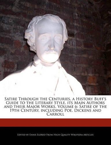 Satire Through the Centuries, a History Buff's Guide to the Literary Style, Its Main Authors and Their Major Works, Volume 6: Satire of the 19th Century, Including Poe, Dickens and Carroll(English)