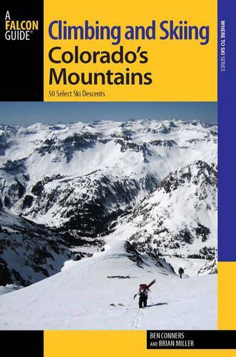 Climbing and Skiing Colorado's Mountains: 50 Select Ski Descents(Backcountry Skiing Series)