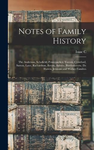 Notes of Family History: The Anderson, Schofield, Pennypacker, Yocum, Crawford, Sutton, Lane, Richardson, Bevan, Aubrey, Bartholomew, De Haven, Jermain and Walker Families