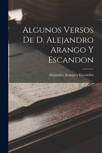Algunos Versos de D. Alejandro Arango y Escandon