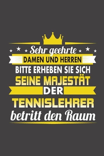 Sehr Geehrte Damen Und Herren Bitte Erheben Sie Sich Seine Majestät Der Tennislehrer Betritt Den Raum: Praktischer Wochenplaner / Notizbuch für ein ganzes Jahr ohne festes Datum