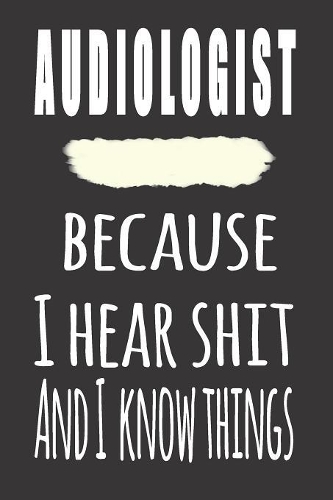 Audiologist, Because I Hear Shit And I Know Things
