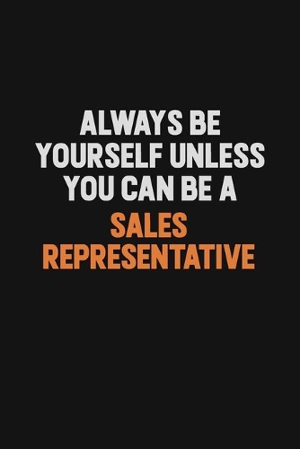 Always Be Yourself Unless You Can Be A Sales Representative