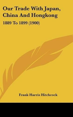 Our Trade With Japan, China And Hongkong: 1889 To 1899 (1900)(English)