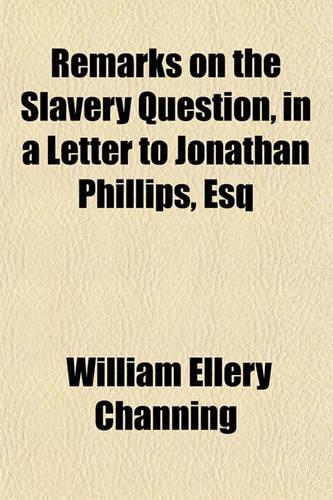 Remarks on the Slavery Question, in a Letter to Jonathan Phillips, Esq