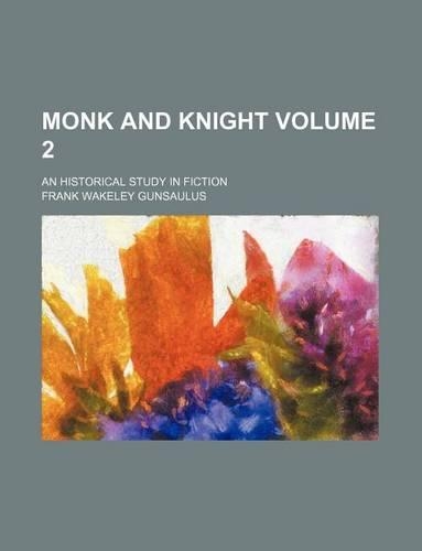 Monk and Knight Volume 2; An Historical Study in Fiction: (English)