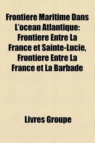 Frontiere Maritime Dans L'Ocean Atlantique: Frontiere Entre La France Et Sainte-Lucie, Frontiere Entre La France Et La Barbade(French)