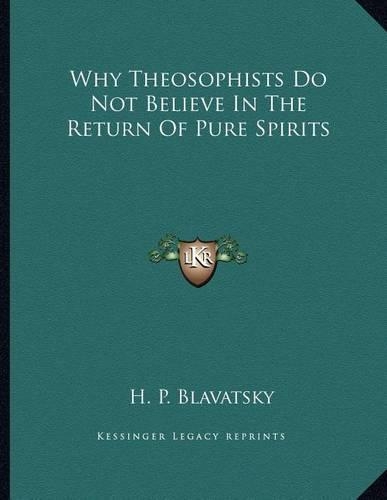 Why Theosophists Do Not Believe in the Return of Pure Spirits