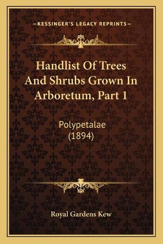 Handlist Of Trees And Shrubs Grown In Arboretum, Part 1