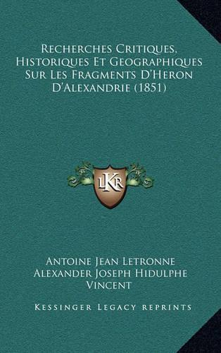Recherches Critiques, Historiques Et Geographiques Sur Les Fragments D'Heron D'Alexandrie (1851)