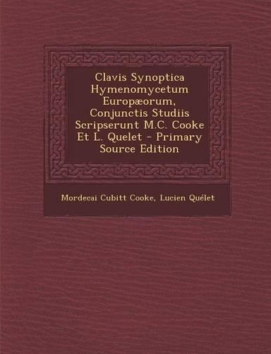Clavis Synoptica Hymenomycetum Europaeorum, Conjunctis Studiis Scripserunt M.C. Cooke Et L. Quelet - Primary Source Edition