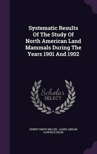 Systematic Results Of The Study Of North American Land Mammals During The Years 1901 And 1902