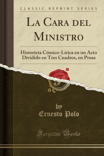 La Cara del Ministro: Historieta Cómico-Lírica en un Acto Dividido en Tres Cuadros, en Prosa (Classic Reprint)