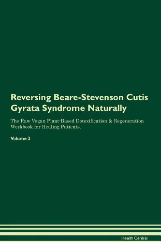 Reversing Beare-Stevenson Cutis Gyrata Syndrome Naturally The Raw Vegan Plant-Based Detoxification & Regeneration Workbook for Healing Patients. Volume 2