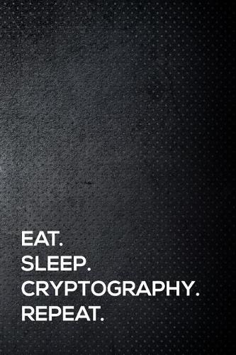 Eat. Sleep. Cryptography. Repeat.: 110 Lined Page Journal - 6x9 Inches - Travel Size