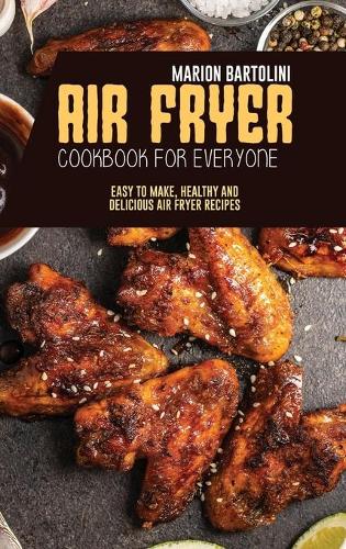 Air Fryer Cookbook for Everyone: Easy to Make, Healthy and Delicious Air Fryer Recipes