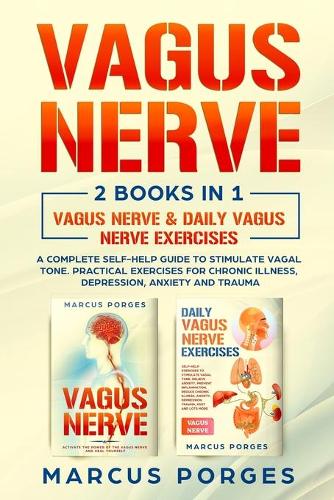 Vagus Nerve: 2 BOOKS IN 1. VAGUS NERVE & DAILY VAGUS NERVE EXERCISES. A Complete Self-Help Guide to Stimulate Vagal Tone. Practical Exercises for Chronic Illness