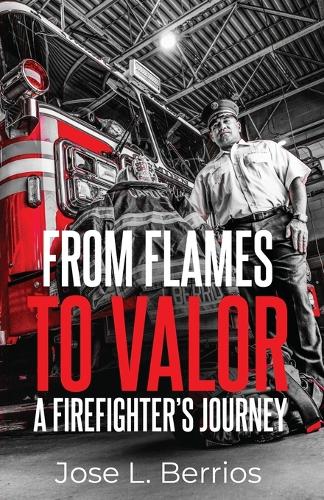 From Flames to Valor; A Firefighter's Journey