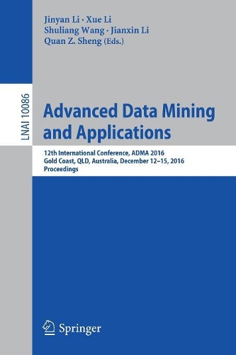 Advanced Data Mining and Applications: 12th International Conference, ADMA 2016, Gold Coast, QLD, Australia, December 12-15, 2016, Proceedings(Lecture Notes in Artificial Intelligence)