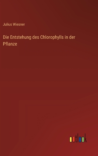 Die Entstehung des Chlorophylls in der Pflanze