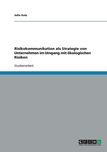 Risikokommunikation als Strategie von Unternehmen im Umgang mit ökologischen Risiken