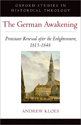 The German Awakening: Protestant Renewal After the Enlightenment, 1815-1848(Oxford Studies in Historical Theology)