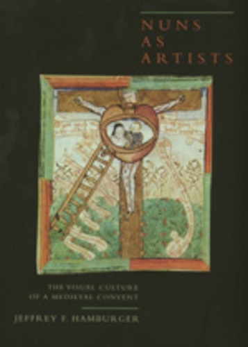Nuns as Artists: The Visual Culture of a Medieval Convent(37 California Studies in the History of Art)