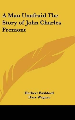 A Man Unafraid The Story of John Charles Fremont