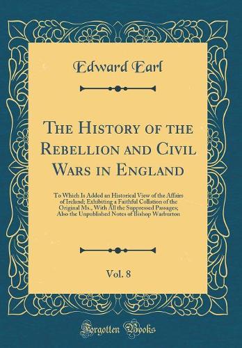 The History of the Rebellion and Civil Wars in England, Vol. 8