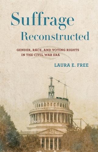 Suffrage Reconstructed: Gender, Race, and Voting Rights in the Civil War Era(English)
