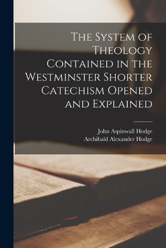 The System of Theology Contained in the Westminster Shorter Catechism Opened and Explained