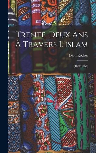 Trente-Deux Ans À Travers L'islam: (1832-1864)