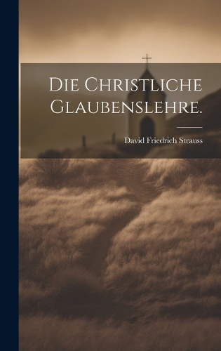 Die christliche Glaubenslehre.