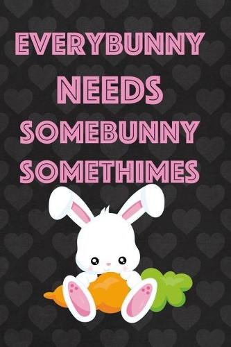 Everybunny Needs Somebunny Somethimes: Blank Lined Notebook ( Bunny ) Heart